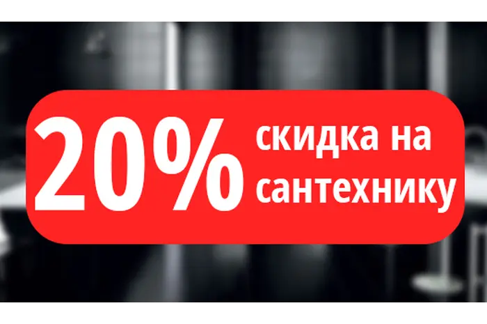 20% СКИДКА НА САНТЕХНИКУ