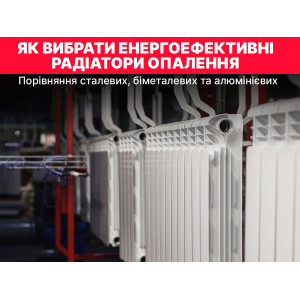 Як вибрати енергоефективні радіатори опалення: порівняння сталевих, біметалічних і алюмінієвих