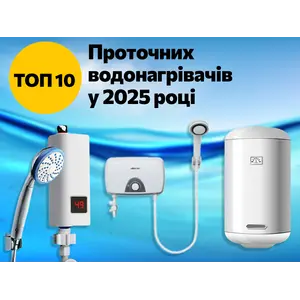 Найкращі проточні водонагрівачі 2025 року. ТОП-10 надійних та якісних проточних водонагрівачів